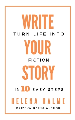 Write Your Story: Turn Your Life Into Fiction In Ten Easy Steps - Halme, Helena