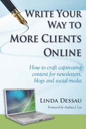 Write Your Way to More Clients Online: How to Craft Captivating Content for Newsletters, Blogs and S