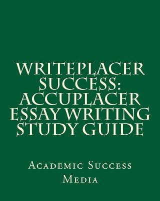 Writeplacer Success: Accuplacer Essay Writing Study Guide - Media, Academic Success