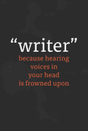 Writer...Because Hearing Voices in Your Head Is Frowned Upon: Writing Notebook, 200 Pages (6 X 9)