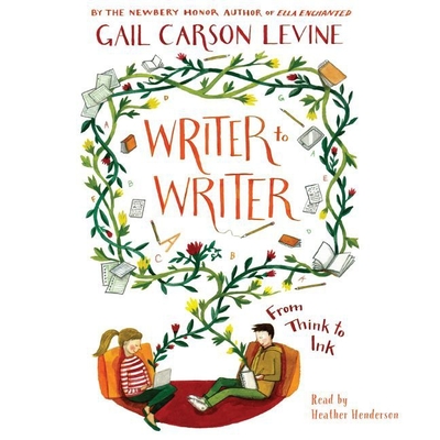 Writer to Writer: From Think to Ink - Levine, Gail Carson, and Henderson, Heather (Read by)