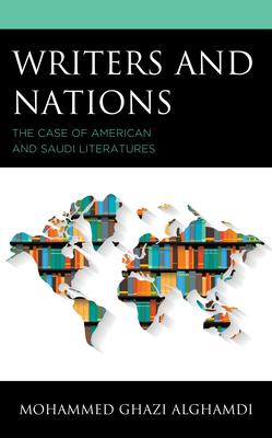 Writers and Nations: The Case of American and Saudi Literatures - Ghazi Alghamdi, Mohammed