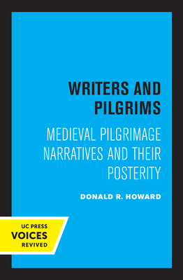 Writers and Pilgrims: Medieval Pilgrimage Narratives and Their Posterity - Howard, Donald R