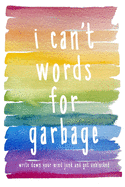 Writer's Block Journal: I Can't Words for Garbage - Write Down Your Mind Junk and Get Unblocked - Funny Writer's Block Journal Notebook Gift Rainbow