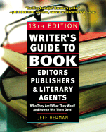 Writer's Guide to Book Editors, Publishers, and Literary Agents, 13th Edition: Who They Are! What They Want! and How to Win Them Over! - Herman, Jeff