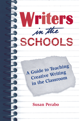 Writers in the Schools: A Guide to Teaching Creative Writing in the Classroom / Susan Perabo. - Perabo, Susan