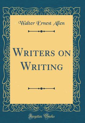 Writers on Writing (Classic Reprint) - Allen, Walter Ernest