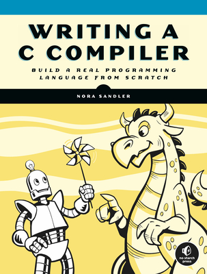 Writing A C Compiler: Build a Real Programming Language from Scratch - Sandler, Nora