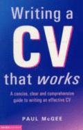 Writing a CV That Works: A Concise, Clear and Comprehensive Guide to Writing an Effective CV - McGee, Paul