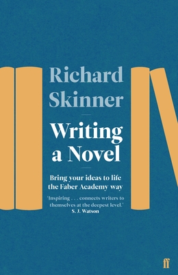 Writing a Novel: Bring Your Ideas To Life The Faber Academy Way - Skinner, Richard