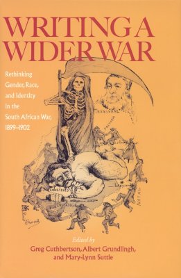 Writing a Wider War: Rethinking Gender, Race, and Identity in the South African War, 1899-1902 - Cuthbertson, Greg (Editor), and Grundlingh, Albert (Editor), and Suttie, Mary-Lynn (Editor)