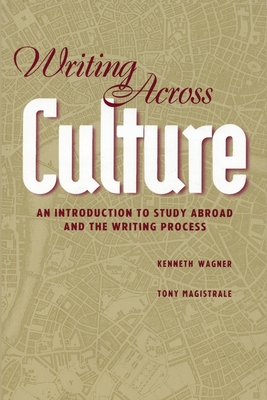 Writing Across Culture: An Introduction to Study Abroad and the Writing Process - Wagner, Kenneth, and Magistrale, Tony