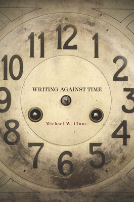 Writing Against Time - Clune, Michael W