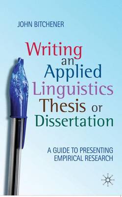 Writing an Applied Linguistics Thesis or Dissertation: A Guide to Presenting Empirical Research - Bitchener, John