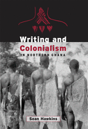 Writing and Colonialism in Northern Ghana: The Encounter between the LoDagaa and 'the World on Paper'