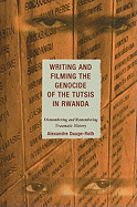 Writing and Filming the Genocide of the Tutsis in Rwanda: Dismembering and Remembering Traumatic History