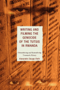 Writing and Filming the Genocide of the Tutsis in Rwanda: Dismembering and Remembering Traumatic History