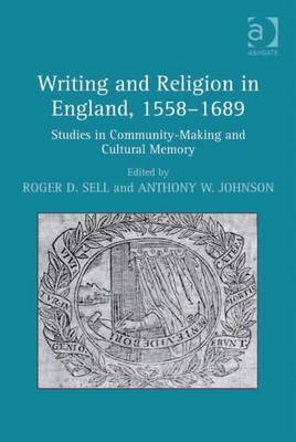 Writing and Religion in England, 1558-1689: Studies in Community-Making and Cultural Memory - Sell, Roger D