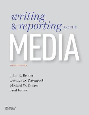 Writing and Reporting for the Media - Bender, John, Professor, and Davenport, Lucinda, and Drager, Michael