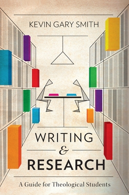 Writing and Research: A Guide for Theological Students - Smith, Kevin Gary