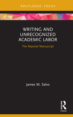 Writing and Unrecognized Academic Labor: The Rejected Manuscript - Salvo, James M