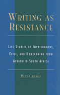 Writing as Resistance: Life Stories of Imprisonment, Exile, and Homecoming from Apartheid South Africa