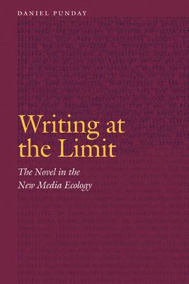 Writing at the Limit: The Novel in the New Media Ecology - Punday, Daniel