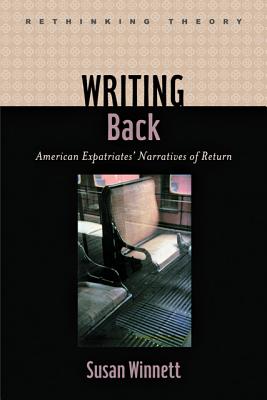 Writing Back: American Expatriates' Narratives of Return - Winnett, Susan