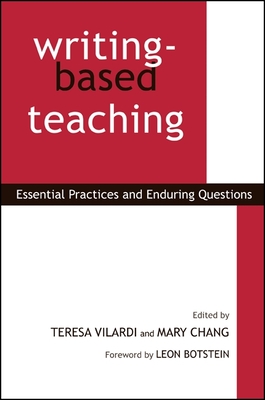 Writing-Based Teaching: Essential Practices and Enduring Questions - Vilardi, Teresa (Editor), and Chang, Mary K (Editor)