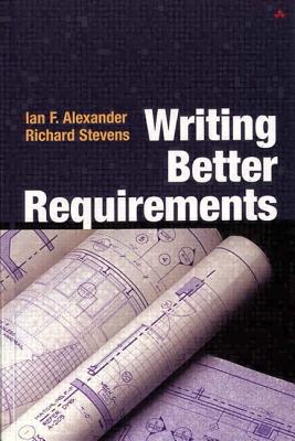 Writing Better Requirements - Alexander, Ian, and Stevens, Richard