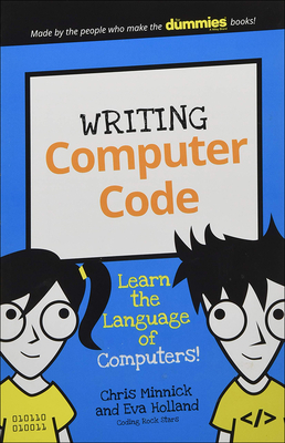Writing Computer Code: Learn the Language of Computers! - Minnick, Chris, and Holland, Eva