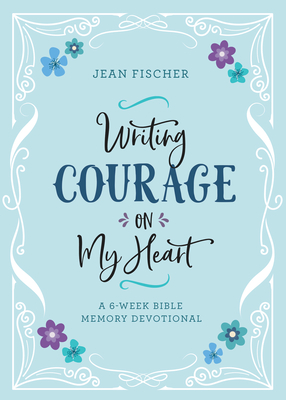 Writing Courage on My Heart: A 6-Week Bible Memory Devotional - Fischer, Jean