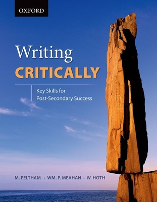Writing Critically: Key Skills for Post-Secondary Success - Hoth, Whitney, and Meahan, Paul, and Feltham, Mark