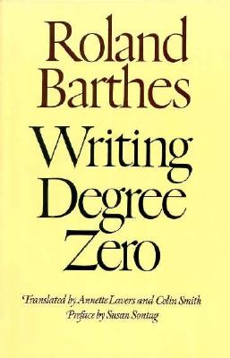 Writing Degree Zero - Barthes, Roland, Professor (Foreword by), and Sontag, Susan (Preface by), and Lavers, Annette (Translated by)