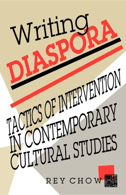 Writing Diaspora: Tactics of Intervention in Contemporary Cultural Studies - Chow, Rey