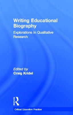 Writing Educational Biography: Explorations in Qualitative Research - Kridel, Craig