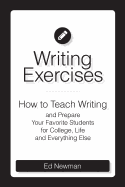 Writing Exercises: How to Teach Writing and Prepare Your Favorite Students for College, Life and Everything Else