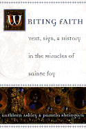 Writing Faith: Text, Sign & History in the Miracles of Sainte Foy
