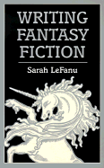Writing Fantasy Fiction - Lefanu, Sarah