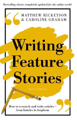 Writing Feature Stories: How to research and write articles - from listicles to longform - Ricketson, Matthew