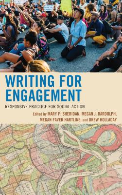 Writing for Engagement: Responsive Practice for Social Action - Sheridan, Mary P. (Editor), and Bardolph, Megan J. (Editor), and Hartline, Megan Faver (Editor)