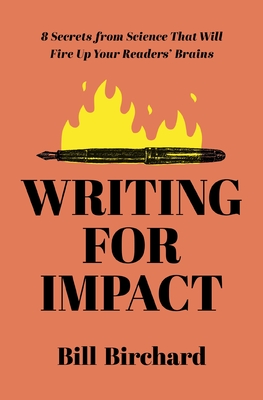 Writing for Impact: 8 Secrets from Science That Will Fire Up Your Readers' Brains - Birchard, Bill