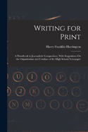 Writing for Print: A Handbook in Journalistic Composition, With Suggestions On the Organization and Conduct of the High School Newspaper