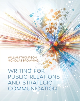 Writing for Public Relations and Strategic Communication - Thompson, William, and Browning, Nicholas