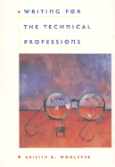 Writing for the Technical Professions - Woolever, Kristin R, and Batschiet, Margaret, and Trzyna, Thomas N (Editor)