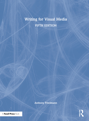 Writing for Visual Media - Friedmann, Anthony
