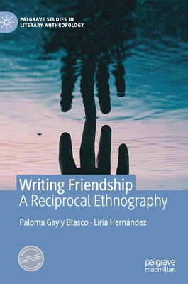 Writing Friendship: A Reciprocal Ethnography - Gay Y Blasco, Paloma, and Hernndez, Liria