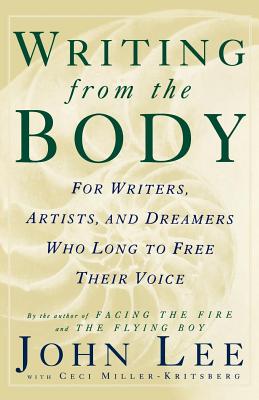 Writing from the Body: For Writers, Artists and Dreamers Who Long to Free Their Voice - Lee, John, and Miller-Kritsberg, Ceci