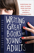 Writing Great Books for Young Adults: Everything You Need to Know, from Crafting the Idea to Landing a Publishing Deal