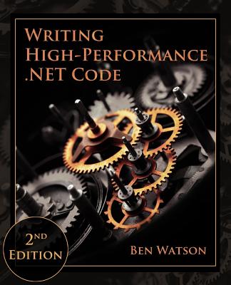 Writing High-Performance .NET Code - Morrison, Vance (Foreword by), and Watson, Leticia (Editor), and Watson, Ben